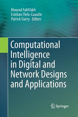 Computational Intelligence in Digital and Network Designs and Applications - Fakhfakh, Mourad (Editor), and Tlelo-Cuautle, Esteban (Editor), and Siarry, Patrick (Editor)