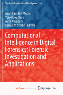 Computational Intelligence in Digital Forensics: Forensic Investigation and Applications - Muda, Azah Kamilah (Editor), and Choo, Yun-Huoy (Editor), and Abraham, Ajith (Editor)