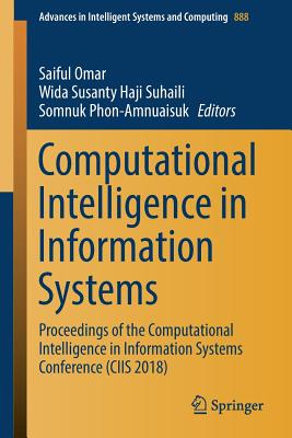 Computational Intelligence in Information Systems: Proceedings of the Computational Intelligence in Information Systems Conference (Ciis 2018) - Omar, Saiful (Editor), and Haji Suhaili, Wida Susanty (Editor), and Phon-Amnuaisuk, Somnuk (Editor)