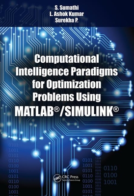 Computational Intelligence Paradigms for Optimization Problems Using MATLAB/SIMULINK - Sumathi, S., and Kumar, L. Ashok, and P, Surekha.