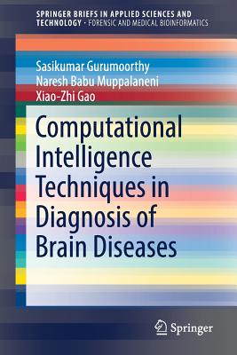 Computational Intelligence Techniques in Diagnosis of Brain Diseases - Gurumoorthy, Sasikumar, and Muppalaneni, Naresh Babu, and Gao, Xiao-Zhi