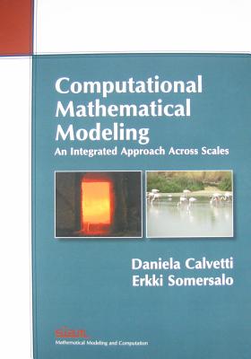 Computational Mathematical Modeling: An Integrated Approach Across Scales - Calvetti, Daniela, and Somersalo, Erkki