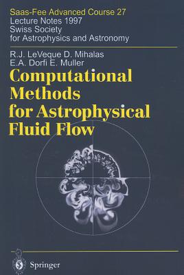 Computational Methods for Astrophysical Fluid Flow: Saas-Fee Advanced Course 27. Lecture Notes 1997 Swiss Society for Astrophysics and Astronomy - LeVeque, Randall J., and Steiner, Oskar (Editor), and Mihalas, Dimitri