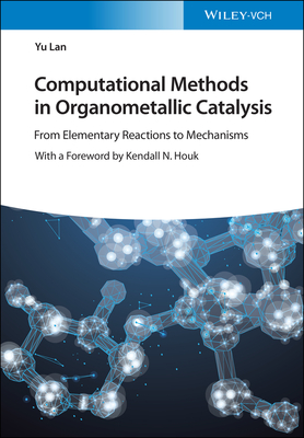 Computational Methods in Organometallic Catalysis: From Elementary Reactions to Mechanisms - Lan, Yu, and Houk, Kendall N. (Foreword by)
