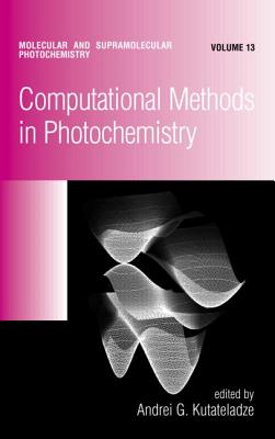 Computational Methods in Photochemistry - Kutateladze, Andrei G (Editor)