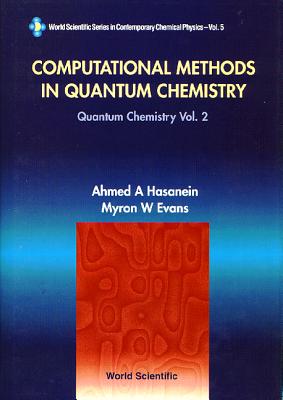 Computational Methods in Quantum Chemistry, Volume 2: Quantum Chemistry - Evans, Myron W, and Hasanein, Ahmed