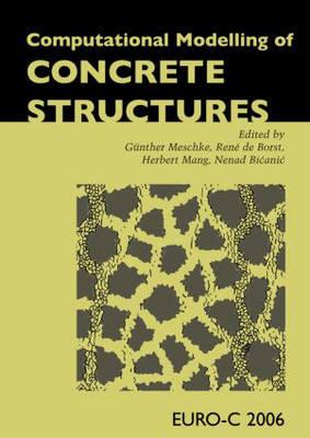 Computational Modelling of Concrete Structures: Proceedings of the Euro-C 2006 Conference, Mayrhofen, Austria, 27-30 March 2006 - Meschke, Gunther (Editor), and de Borst, Ren (Editor), and Mang, Herbert (Editor)