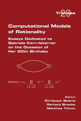 Computational Models of Rationality. Essays Dedicated to Gabriele Kern-Isberner on the occasion of her 60th birthday - Beierle, Christoph (Editor), and Brewka, Gerhard (Editor), and Thimm, Matthias (Editor)