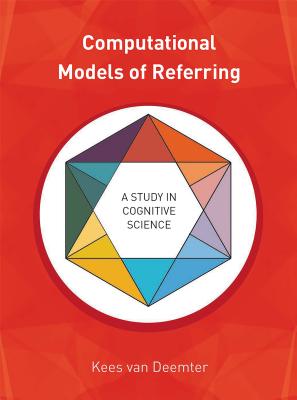 Computational Models of Referring: A Study in Cognitive Science - Deemter, Kees Van