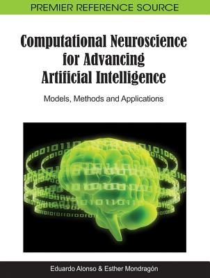 Computational Neuroscience for Advancing Artificial Intelligence: Models, Methods and Applications - Alonso, Eduardo (Editor), and Mondragn, Esther (Editor)