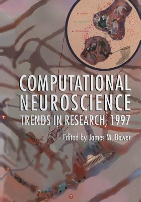 Computational Neuroscience: Trends in Research, 1997 - Bower, James M. (Editor)