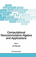 Computational Noncommutative Algebra and Applications: Proceedings of the NATO Advanced Study Institute, on Computatoinal Noncommutative Algebra and Applications, Il Ciocco, Italy, 6-19 July 2003