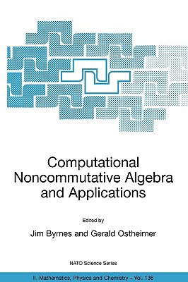 Computational Noncommutative Algebra and Applications - Byrnes, Jim (Editor), and Ostheimer, Gerald (Editor)