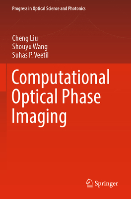 Computational Optical Phase Imaging - Liu, Cheng, and Wang, Shouyu, and Veetil, Suhas P.
