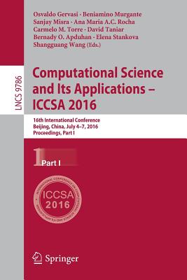 Computational Science and Its Applications - ICCSA 2016: 16th International Conference, Beijing, China, July 4-7, 2016, Proceedings, Part I - Gervasi, Osvaldo (Editor), and Murgante, Beniamino (Editor), and Misra, Sanjay (Editor)