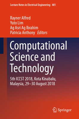 Computational Science and Technology: 5th Iccst 2018, Kota Kinabalu, Malaysia, 29-30 August 2018 - Alfred, Rayner (Editor), and Lim, Yuto (Editor), and Ibrahim, Ag Asri Ag (Editor)