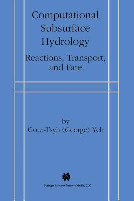 Computational Subsurface Hydrology: Reactions, Transport, and Fate - Gour-Tsyh, Yeh