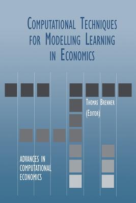 Computational Techniques for Modelling Learning in Economics - Brenner, Thomas (Editor)