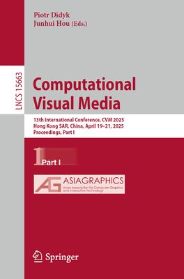 Computational Visual Media: 13th International Conference, CVM 2025, Hong Kong SAR, China, April 19-21, 2025, Proceedings, Part I - Didyk, Piotr (Editor), and Hou, Junhui (Editor)