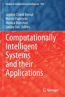 Computationally Intelligent Systems and their Applications - Bansal, Jagdish Chand (Editor), and Paprzycki, Marcin (Editor), and Bianchini, Monica (Editor)