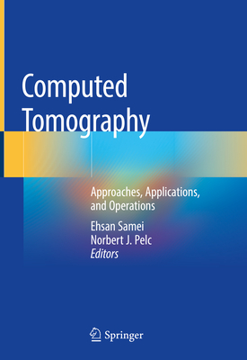 Computed Tomography: Approaches, Applications, and Operations - Samei, Ehsan (Editor), and Pelc, Norbert J (Editor)