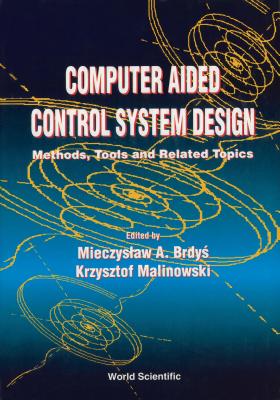 Computer Aided Control System Design: Methods, Tools and Related Topics - Brdys, Mietek A (Editor), and Malinowski, K (Editor)