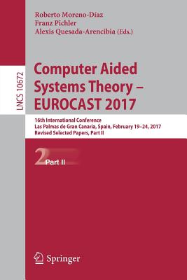 Computer Aided Systems Theory - Eurocast 2017: 16th International Conference, Las Palmas de Gran Canaria, Spain, February 19-24, 2017, Revised Selected Papers, Part II - Moreno-Daz, Roberto (Editor), and Pichler, Franz (Editor), and Quesada-Arencibia, Alexis (Editor)