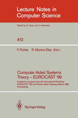Computer Aided Systems Theory - Eurocast '89: A Selection of Papers from the International Workshop Eurocast '89, Las Palmas, Spain, February 26 - March 4, 1989. Proceedings - Pichler, Franz (Editor), and Moreno-Diaz, Roberto (Editor)