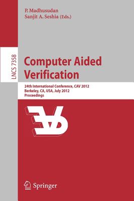 Computer Aided Verification: 24th International Conference, CAV 2012, Berkeley, CA, USA, July 7-13, 2012 Proceedings - Parthasarathy, Madhusudan (Editor), and Seshia, Sanjit A. (Editor)