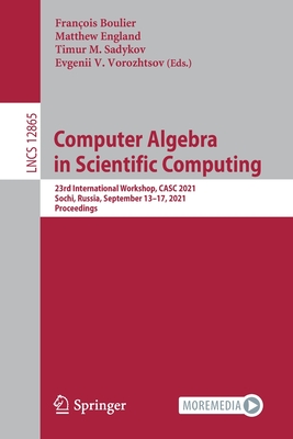 Computer Algebra in Scientific Computing: 23rd International Workshop, Casc 2021, Sochi, Russia, September 13-17, 2021, Proceedings - Boulier, Franois (Editor), and England, Matthew (Editor), and Sadykov, Timur M (Editor)