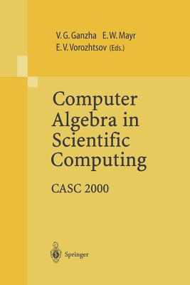 Computer Algebra in Scientific Computing: Casc 2000 - Ganzha, Viktor G (Editor), and Mayr, Ernst W (Editor), and Vorozhtsov, Evgenii V (Editor)