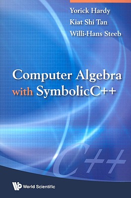 Computer Algebra with SymbolicC++ - Hardy, Yorick, and Steeb, Willi-Hans, and Tan, Kiat Shi