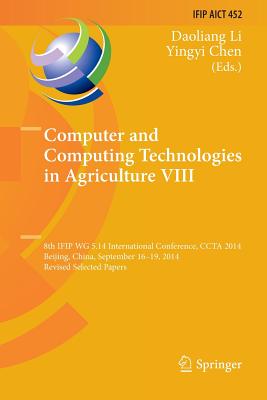 Computer and Computing Technologies in Agriculture VIII: 8th Ifip Wg 5.14 International Conference, Ccta 2014, Beijing, China, September 16-19, 2014, Revised Selected Papers - Li, Daoliang (Editor), and Chen, Yingyi (Editor)