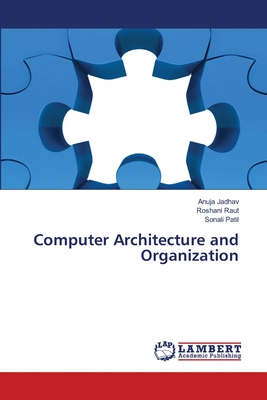Computer Architecture and Organization - Jadhav, Anuja, and Raut, Roshani, and Patil, Sonali