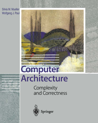 Computer Architecture: Complexity and Correctness - Mueller, Silvia M., and Paul, Wolfgang J.