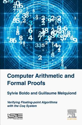 Computer Arithmetic and Formal Proofs: Verifying Floating-point Algorithms with the Coq System - Boldo, Sylvie, and Melquiond, Guillaume