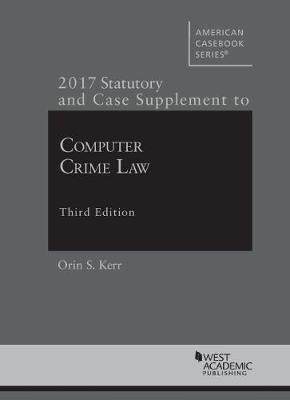 Computer Crime Law: 2017 Statutory and Case Supplement - Kerr, Orin