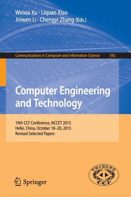 Computer Engineering and Technology: 19th Ccf Conference, Nccet 2015, Hefei, China, October 18-20, 2015, Revised Selected Papers - Xu, Weixia (Editor), and Xiao, Liquan (Editor), and Li, Jinwen (Editor)