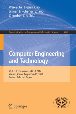 Computer Engineering and Technology: 21st Ccf Conference, Nccet 2017, Xiamen, China, August 16-18, 2017, Revised Selected Papers - Xu, Weixia (Editor), and Xiao, Liquan (Editor), and Li, Jinwen (Editor)