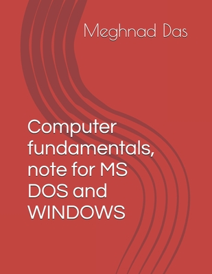 Computer fundamentals, note for MS DOS and WINDOWS - Das, Meghnad