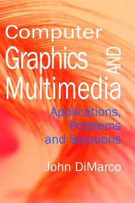 Computer Graphics and Multimedia: Applications, Problems and Solutions - DiMarco, John