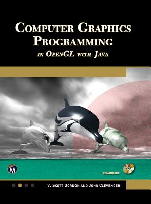 Computer Graphics Programming in OpenGL with Java - Gordon, V Scott, and Clevenger, John L