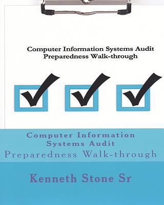 Computer Information Systems Audit: Preparedness Walk-through - Stone, Kenneth, Sr.