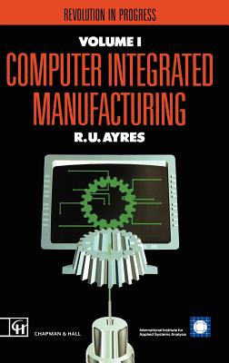 Computer Integrated Manufacturing: Revolution in Progress - Ayres, R U