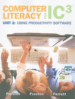 Computer Literacy for IC3, Unit 2: Using Productivity Software - Preston, Sally, and Ferrett, Robert L, and Preston, John