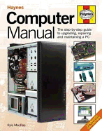 Computer Manual: The step-by-step guide to upgrading, repairing and maintaining a PC