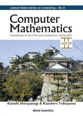 Computer Mathematics - Proceedings of the Fifth Asian Symposium (Ascm 2001) - Shirayanagi, Kiyoshi (Editor), and Yokoyama, Kazuhiro (Editor)