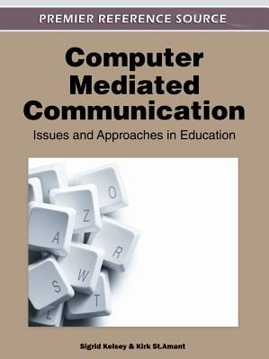 Computer-Mediated Communication: Issues and Approaches in Education - Kelsey, Sigrid (Editor), and St Amant, Kirk (Editor)