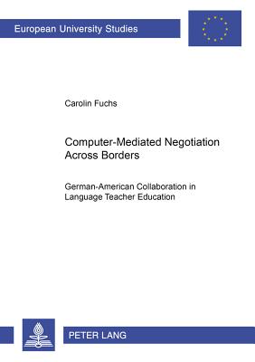 Computer-Mediated Negotiation Across Borders: German-American Collaboration in Language Teacher Education - Fuchs, Carolin