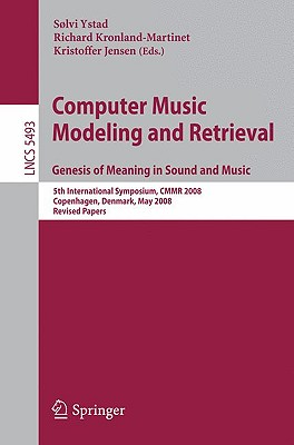 Computer Music Modeling and Retrieval: Genesis of Meaning in Sound and Music - Ystad, Slvi (Editor), and Kronland-Martinet, Richard (Editor), and Jensen, Kristoffer (Editor)